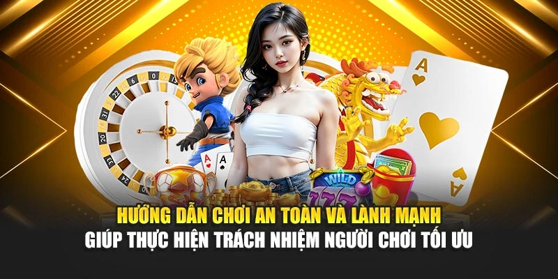 huong-dan-choi-an-toan-va-lanh-manh-giup-thuc-hien-trach-nhiem-nguoi-choi-toi-uu